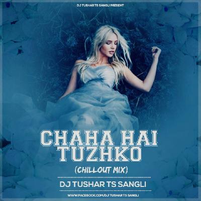CHAHA HAI TUZHKO - (CHILLOUT MIX) DJ TUSHAR TS SANGLI